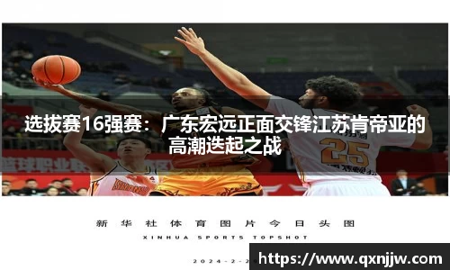选拔赛16强赛：广东宏远正面交锋江苏肯帝亚的高潮迭起之战